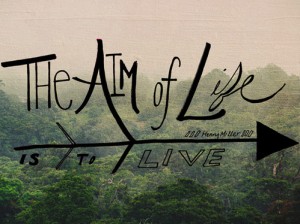 The Aim of Life is to Live